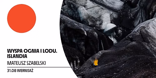 Wyspa ognia i lodu - Islandia. Mateusz Szabelski | wernisa\u017c wystawy