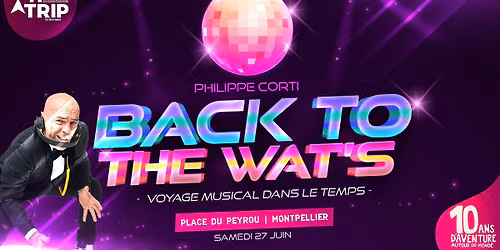 Back to the WAT's \u2022 Voyage Musical dans le temps avec Philippe Corti \u2022 Peyrou - Montpellier 