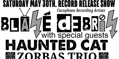 Blas\u00e9 DeBris RECORD RELEASE SHOW, w\/ special guests Haunted Cat, Zorbas Trio and Tonus Maximus 