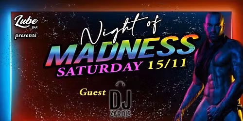 SATURDAY 15\/11 NIGHT OF MADNESS with guest dj ZARDIS @ Lube Bar 