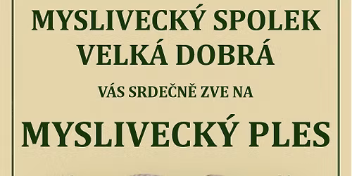 Mysliveck\u00fd ples v Kulturn\u00edm dom\u011b Velk\u00e1 Dobr\u00e1. Akci po\u0159\u00e1d\u00e1 Mysliveck\u00fd spolek Velk\u00e1 Dobr\u00e1.