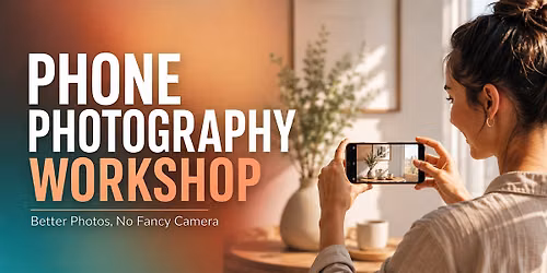 Phone Photography Workshop: Better Photos, No Fancy Camera