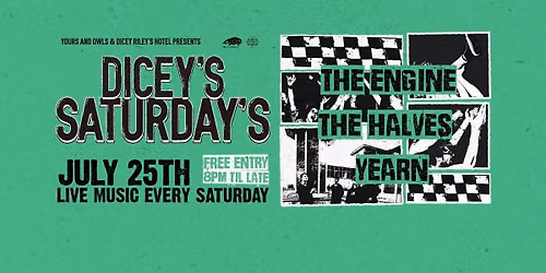DICEY'S SATURDAYS w\/ The Engine \/\/ The Halves \/\/ Yearn