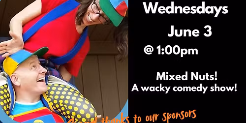 Wonderful Wednesday at 1 pm!! Mixed Nuts adrenaline filled comedy!