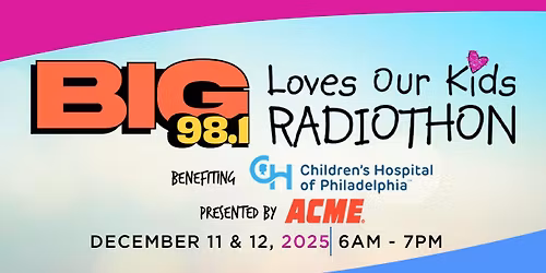BIG 98.1 Loves Our Kids Radiothon benefiting Children's Hospital of Philadelphia presented by ACME