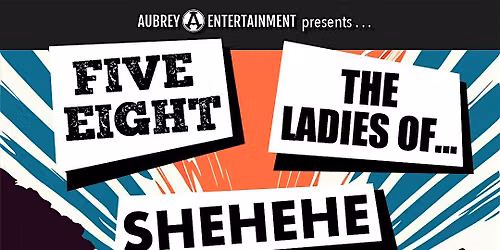 SHEHEHE, FIVE EIGHT & THE LADIES OF...