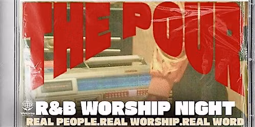 The Pour (CONROE/, TX) – A Night of R&B Worship, The Word & Fellowship