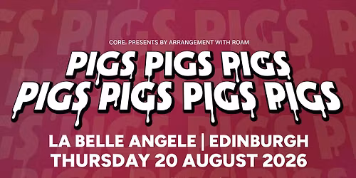 Core. presents: Pigs Pigs Pigs Pigs Pigs PIgs Pigs \/ La Belle Angele, Edinburgh \/ 20.08.26 