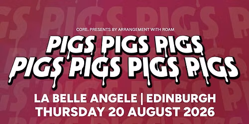 Core. presents: Pigs Pigs Pigs Pigs Pigs PIgs Pigs \/ La Belle Angele, Edinburgh \/ 20.08.26