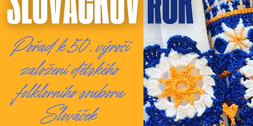 Slov\u00e1\u010dk\u016fv rok: slavnostn\u00ed po\u0159ad k 50. v\u00fdro\u010d\u00ed zalo\u017een\u00ed d\u011btsk\u00e9ho folklorn\u00edho souboru Slov\u00e1\u010dek