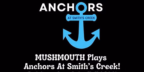 MUSHMOUTH Returns to Anchors At Smith\u2019s Creek!
