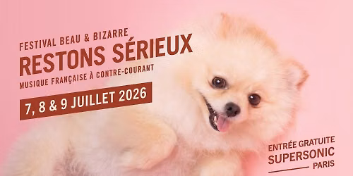 Festival Restons S\u00e9rieux les 7, 8, 9 Juillet \u00e0 Paris (gratuit)