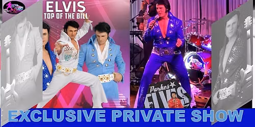 ELVIS TOP OF THE BILL EXCLUSIVE EVENT - PRIVATE SHOW - INVITE ONLY