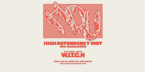 High Dependency Unit with Special Guest W.I.T.C.H - Wellington