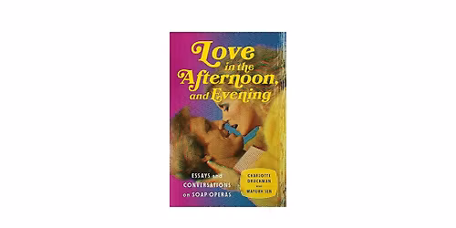 Love in the Afternoon\u2026and Evening: Conversations on Soap Operas