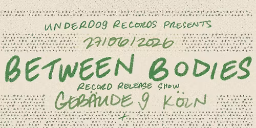 Between Bodies - K\u00f6ln - Geb\u00e4ude 9 - Releaseshow