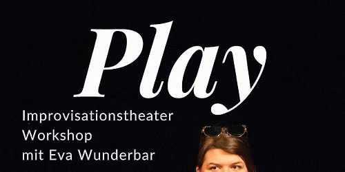Play - Improvisationstheaterworkshop mit Eva Wunderbar