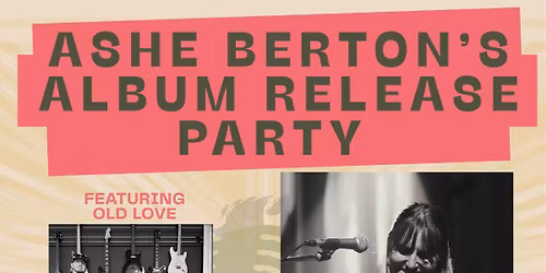 Ashe Berton (album release) * Old Love * Fox Moxie 