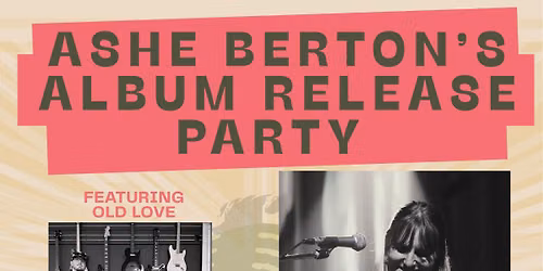 Ashe Berton (album release) * Old Love * Fox Moxie 