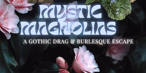 Mystic Magnolias; A Southern Gothic Cabaret