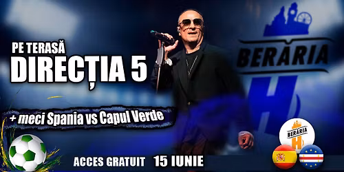  Concert Direc\u021bia 5 + Meci Spania vs Capul Verde LIVE la Ber\u0103ria H