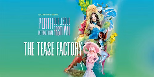 THE TEASE FACTORY - Perth International Burlesque Festival