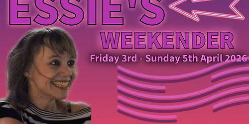 Essie's - The Weekender! Friday 3rd -Sunday 5th April 2026