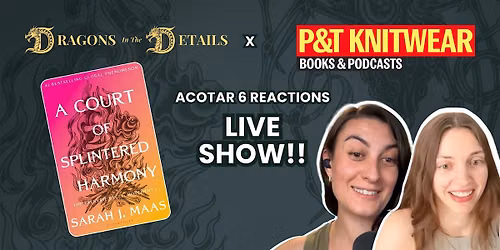 Dragons in the Details: A Court of Splintered Harmony Live Reaction Show