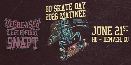 Go Skate Day Matinee! with Degreaser + Teeth First + Snapt
