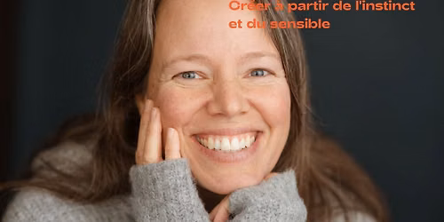 CR\u00c9ER \u00c0 PARTIR DE L'INSTINCT ET DU SENSIBLE - Annie Gagnon
