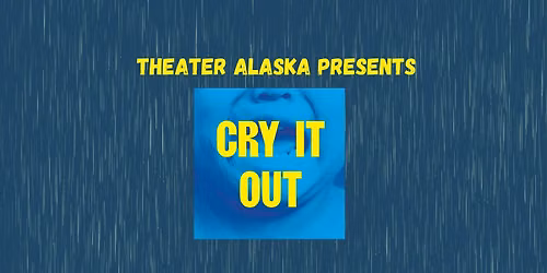 Theater Alaska Presents: Cry It Out