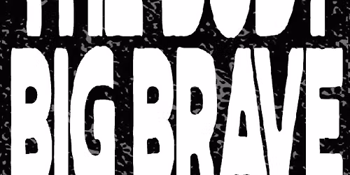 The Body & Big Brave
