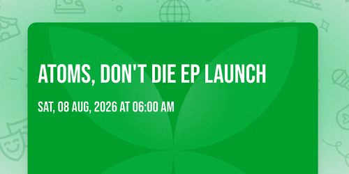 Atoms, Don't Die EP Launch