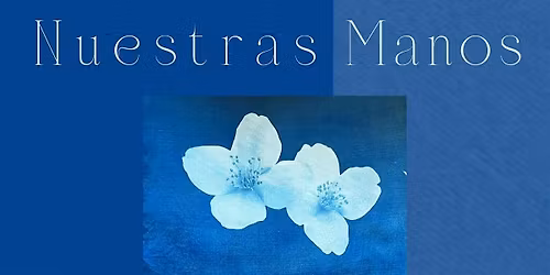 Nuestras Manos: A Solo Exhibition by Lys Santamaria