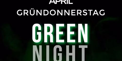 GREEN NIGHT - GR\u00dcNDONNERSTAG