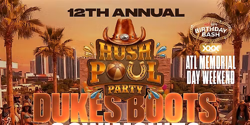 HUSH POOL PARTY! (Dukes, Boots, & Swimsuits) ATLANTA Memorial Weekend