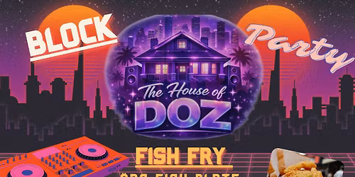 House of DOZ FISH FRY\/ BLOCK PARTY