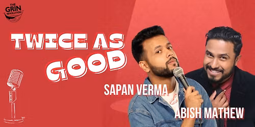 Grin Revolution: Twice as Good w\/Abish & Sapan