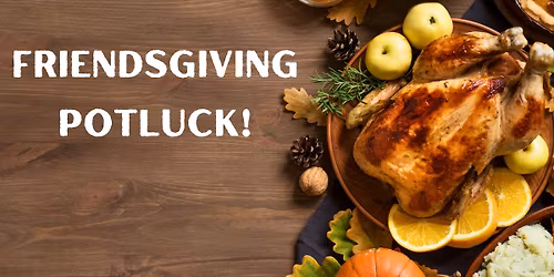 Friendsgiving Potluck!