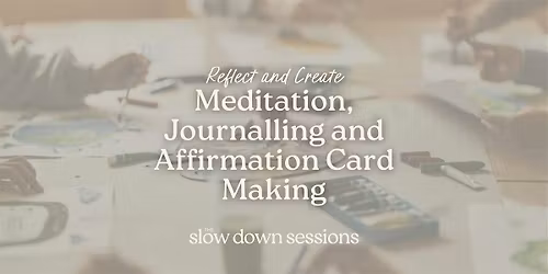 Reflect and Create: Meditation, Journalling and Affirmation Card Making