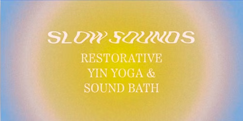 Slow Sounds: Rest & Relax. Restorative Yin Yoga & Sound Bath, 6th November
