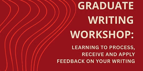 Graduate Writing Workshop: Learning to Process, Receive and Apply Feedback on Your Writing