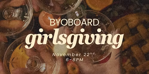 Girlsgiving (bring your own board)