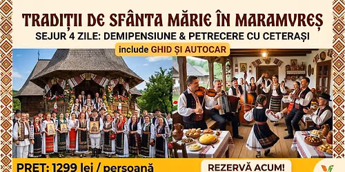 Tradi\u021bii de Sf\u00e2nta M\u0103rie \u00een Maramure\u0219 \u2013 Sejur 4 zile cu demipensiune \u0219i Petrecere cu ceter\u0103\u0219i