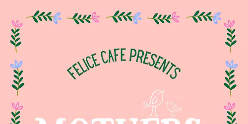 Sun, May 10: Mothers Day at Felice!
