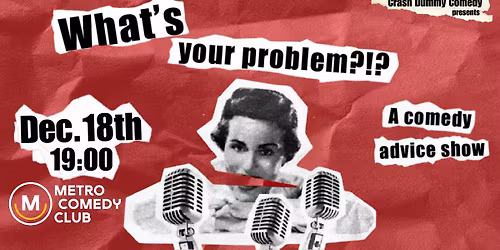 What's Your Problem (a comedy advice show)