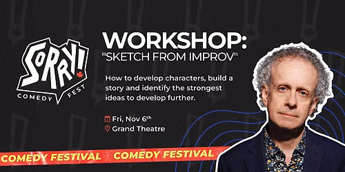 The Saturday workshop is called the "Sketch from Improv" - Sorry! Comedy