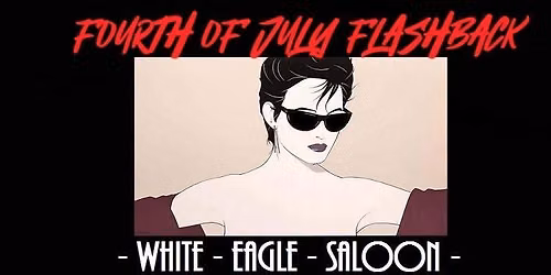 4th of July 80s & 90s Flashback at The White Eagle 