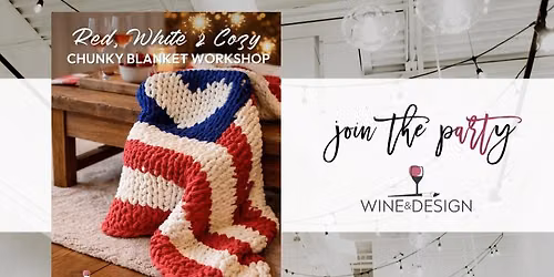 Red, White & Cozy: Chunky Blanket Workshop | Wine & Design