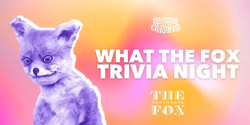 Question Everything Trivia hosted by QE Trivia @ The Fortunate Fox